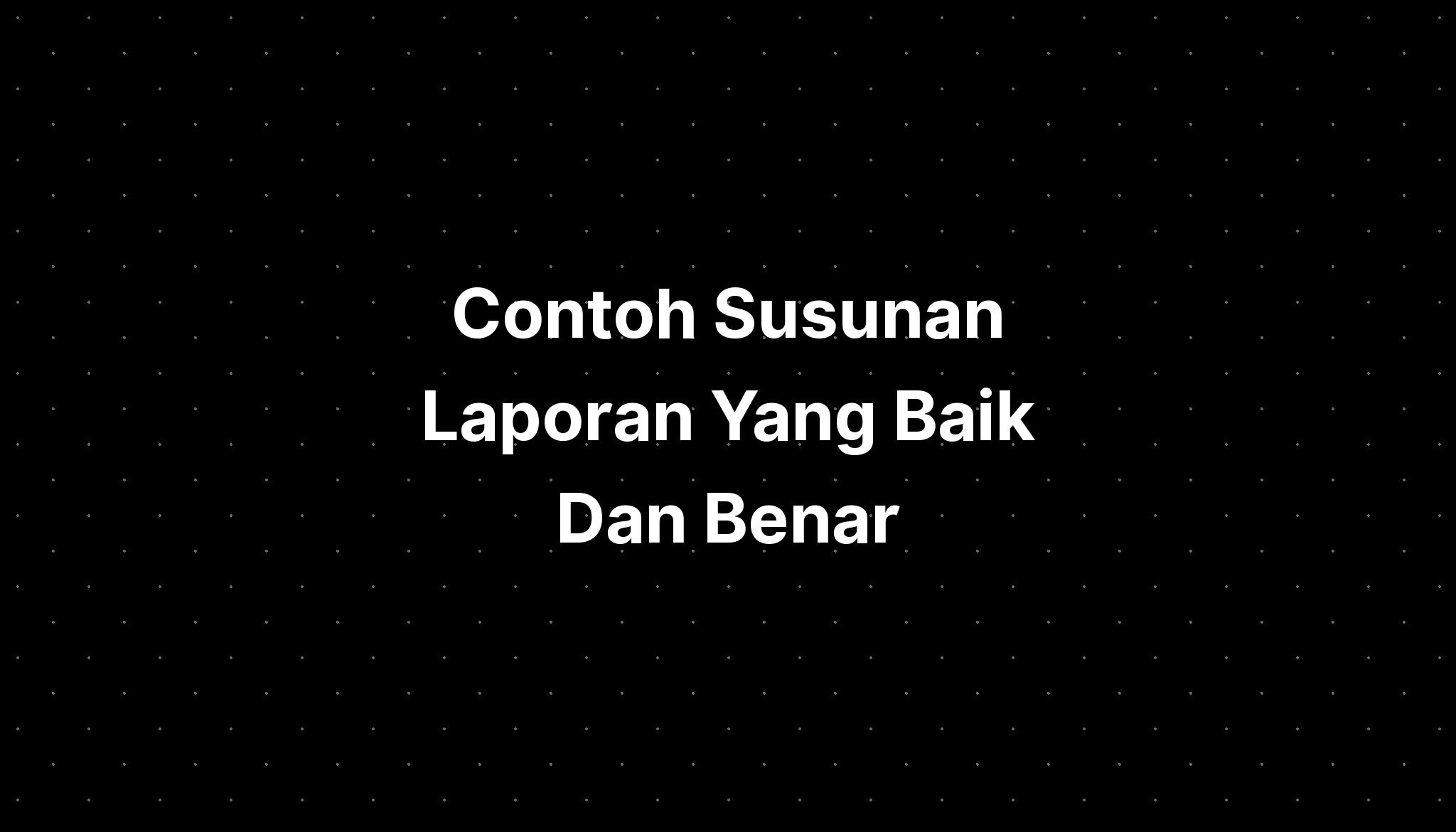 Contoh Susunan Laporan Yang Baik Dan Benar - IMAGESEE